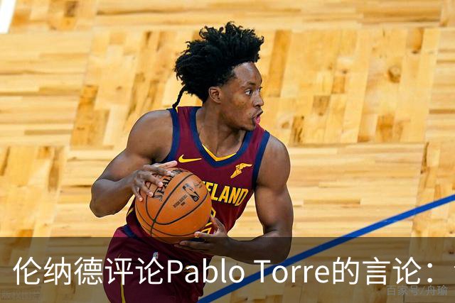 伦纳德评论Pablo Torre的言论：没兴趣也不想了解